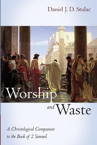 Worship and Waste: A Christological Companion to the Book of 2 Samuel
