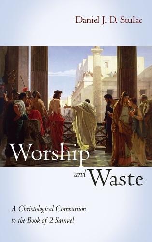 Worship and Waste: A Christological Companion to the Book of 2 Samuel