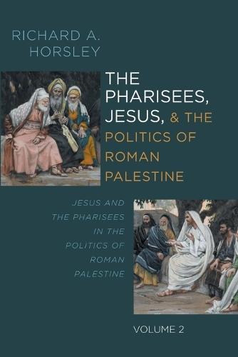 The Pharisees, Jesus, and the Politics of Roman Palestine, Volume 2: Jesus and the Pharisees in the Politics of Roman Palestine