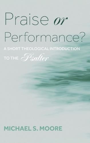 Praise or Performance?: A Short Theological Introduction to the Psalter