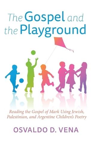 The Gospel and the Playground: Reading the Gospel of Mark Using Jewish, Palestinian, and Argentine Children's Poetry
