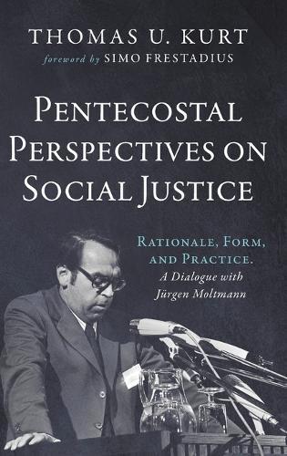 Pentecostal Perspectives on Social Justice: Rationale, Form, and Practice. a Dialogue with Jürgen Moltmann