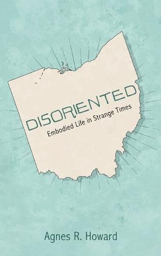 Disoriented: Embodied Life in Strange Times