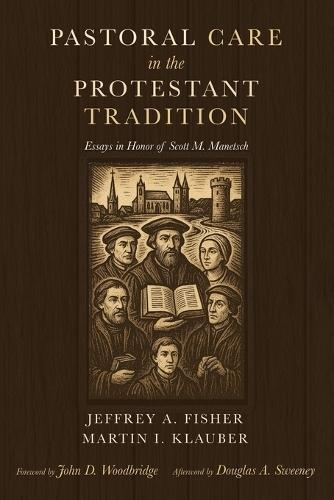 Pastoral Care in the Protestant Tradition: Essays in Honor of Scott M. Manetsch