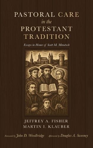 Pastoral Care in the Protestant Tradition: Essays in Honor of Scott M. Manetsch