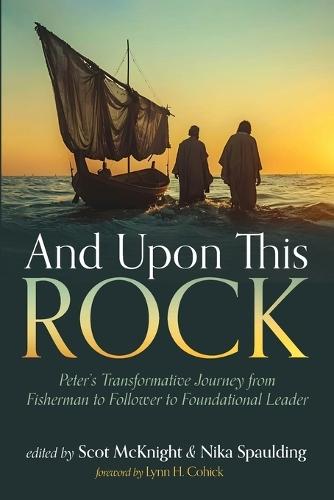 And Upon This Rock: Peter's Transformative Journey from Fisherman to Follower to Foundational Leader