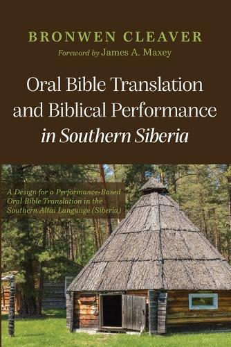 Oral Bible Translation and Biblical Performance in Southern Siberia: A Design for a Performance-Based Oral Bible Translation in the Southern Altai Language (Siberia)
