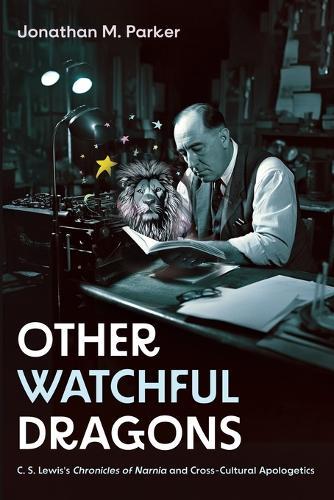 Other Watchful Dragons: C. S. Lewis's Chronicles of Narnia and Cross-Cultural Apologetics