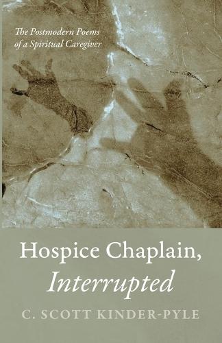 Hospice Chaplain, Interrupted: The Postmodern Poems of a Spiritual Caregiver