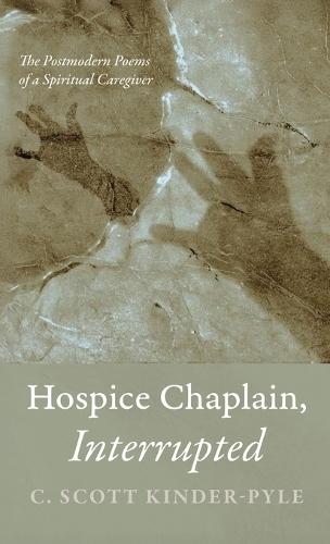 Hospice Chaplain, Interrupted: The Postmodern Poems of a Spiritual Caregiver