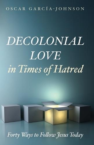 Decolonial Love in Times of Hatred: Forty Ways to Follow Jesus Today