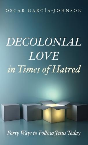 Decolonial Love in Times of Hatred: Forty Ways to Follow Jesus Today
