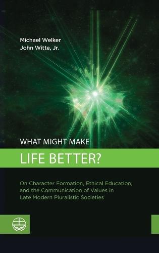 What Might Make Life Better?: On Character Formation, Ethical Education, and the Communication of Values in Late Modern Pluralistic Societies