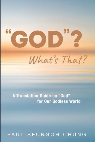 ""God""? What's That?: A Translation Guide on ""God"" for Our Godless World