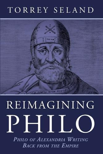 Reimagining Philo: Philo of Alexandria Writing Back from the Empire