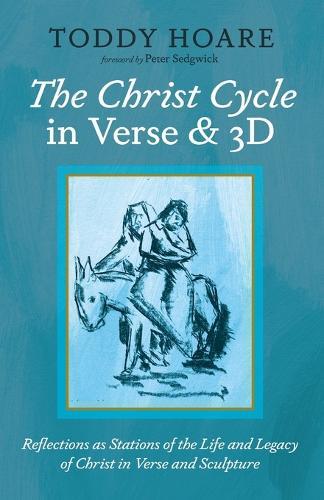 The Christ Cycle in Verse and 3D: Reflections as Stations of the Life and Legacy of Christ in Verse and Sculpture