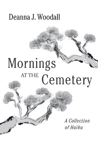 Mornings at the Cemetery: A Collection of Haiku