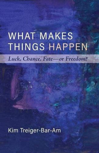 What Makes Things Happen: Luck, Chance, Fate--Or Freedom?