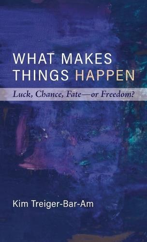 What Makes Things Happen: Luck, Chance, Fate--Or Freedom?