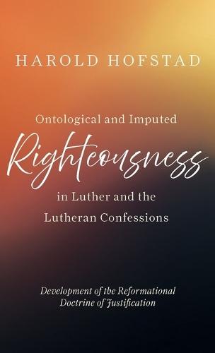 Ontological and Imputed Righteousness in Luther and the Lutheran Confessions