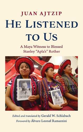 He Listened to Us: A Maya Witness to Blessed Stanley ""Apla's"" Rother