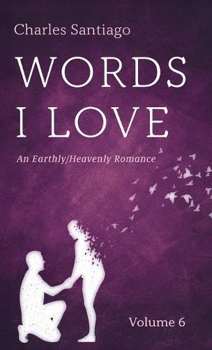 Words I Love, Volume 6: An Earthly/Heavenly Romance