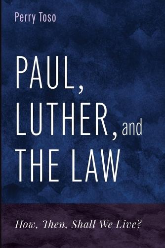 Paul, Luther, and the Law: How, Then, Shall We Live?