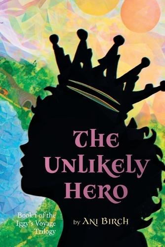 The Unlikely Hero: Book 1 of the Iggy's Voyage Trilogy