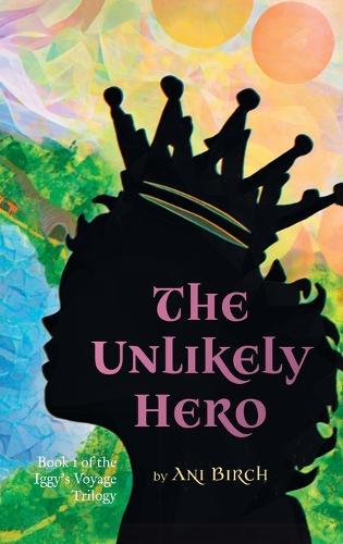 The Unlikely Hero: Book 1 of the Iggy's Voyage Trilogy