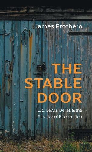The Stable Door: C. S. Lewis, Belief, and the Paradox of Recognition