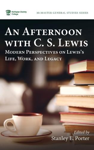 An Afternoon with C. S. Lewis: Modern Perspectives on Lewis's Life, Work, and Legacy