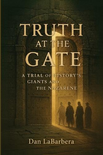 Truth at the Gate: A Trial of History's Giants and the Nazarene