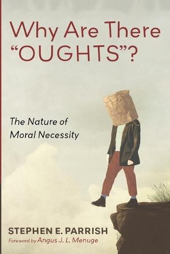 Why Are There ""Oughts""?: The Nature of Moral Necessity