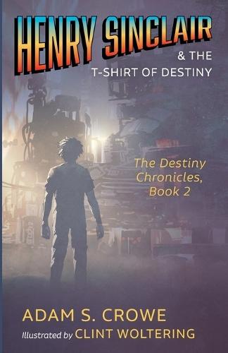 Henry Sinclair and the T-Shirt of Destiny: The Destiny Chronicles, Book 2