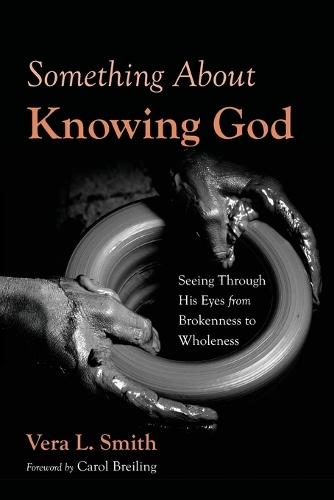 Something about Knowing God: Seeing Through His Eyes from Brokenness to Wholeness