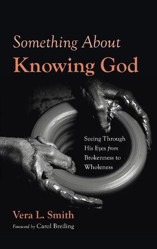 Something about Knowing God: Seeing Through His Eyes from Brokenness to Wholeness