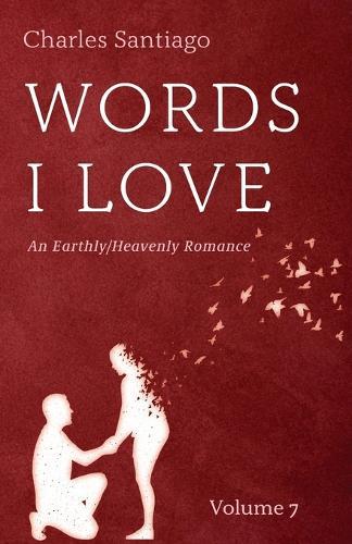 Words I Love, Volume 7: An Earthly/Heavenly Romance