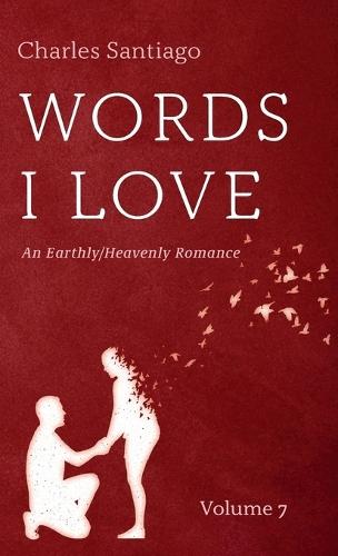 Words I Love, Volume 7: An Earthly/Heavenly Romance