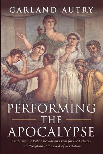 Performing the Apocalypse: Analyzing the Public Recitation Event for the Delivery and Reception of the Book of Revelation