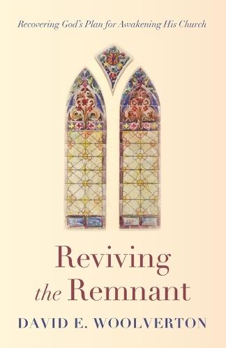 Reviving the Remnant: Recovering God's Plan for Awakening His Church