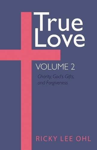True Love, Volume 2: Charity, God's Gifts, and Forgiveness