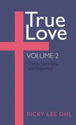 True Love, Volume 2: Charity, God's Gifts, and Forgiveness