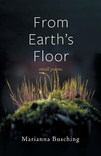 From Earth's Floor: Small Poems
