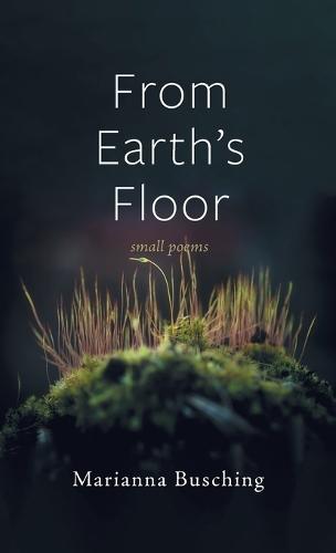 From Earth's Floor: Small Poems