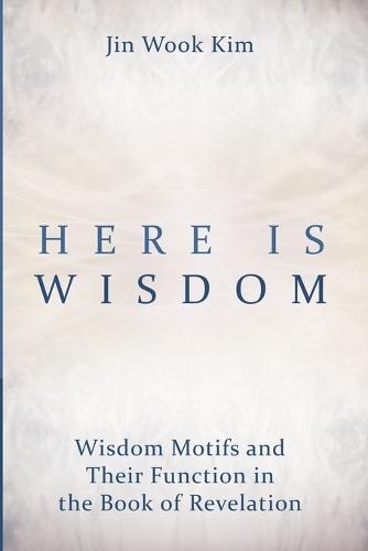 Here Is Wisdom: Wisdom Motifs and Their Function in the Book of Revelation