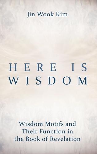 Here Is Wisdom: Wisdom Motifs and Their Function in the Book of Revelation