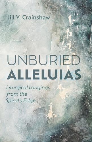 Unburied Alleluias: Liturgical Longings from the Spiral's Edge