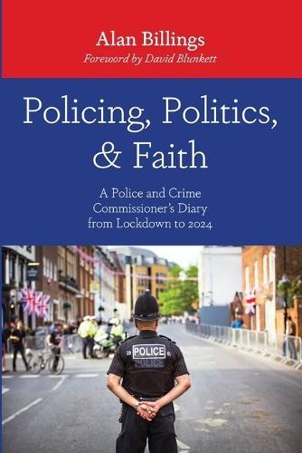 Policing, Politics, and Faith: A Police and Crime Commissioner's Diary from Lockdown to 2024