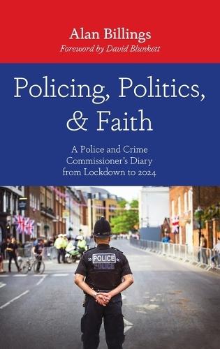 Policing, Politics, and Faith: A Police and Crime Commissioner's Diary from Lockdown to 2024