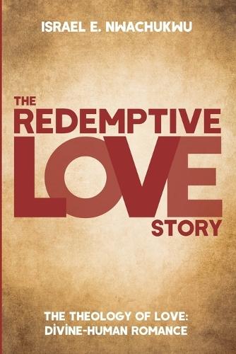 The Redemptive Love Story: The Theology of Love: Divine-Human Romance